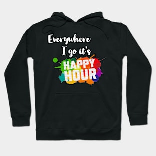 Everywhere I go it's Happy Hour! Hoodie